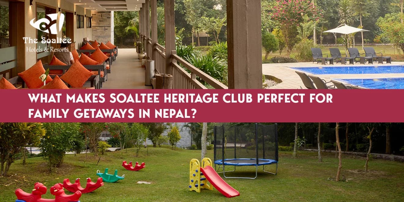 What Makes Soaltee Heritage Club Perfect for Family Getaways in Nepal?
