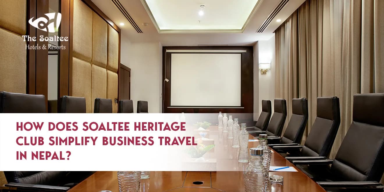 How Does Soaltee Heritage Club Simplify Business Travel in Nepal?