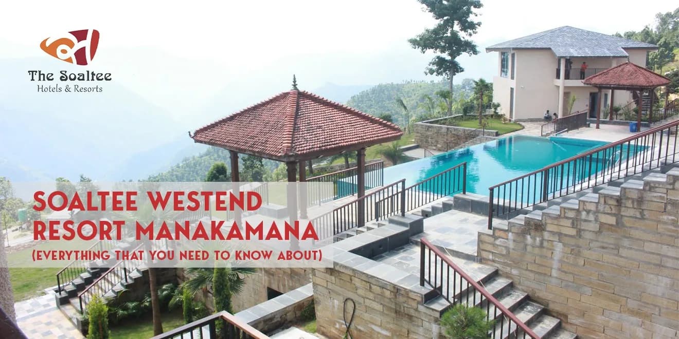 Soaltee Westend Resort Manakamana ( Everything that you need to know about)